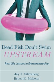 Dead fish don't swim upstream : real life lessons in entrepreneurship cover image