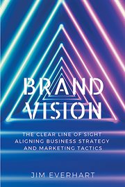 Brand vision : the clear line of sight aligning business strategy and marketing tactics cover image