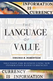 The language of value : solutions for business using new information-based currencies cover image