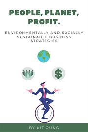 People, planet, profit : environmentally and socially sustainable business strategies cover image