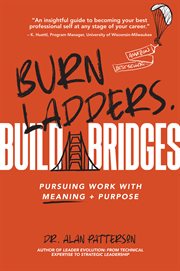 Burn ladders. Build bridges : pursuing work with meaning + purpose cover image