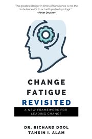 Change fatigue revisited : a new framework for leading change cover image