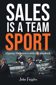 SALES IS A TEAM SPORT : aligning the players with the playbook cover image