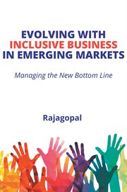 EVOLVING WITH INCLUSIVE BUSINESS IN EMERGING MARKETS : managing the new bottom line cover image