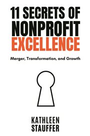 11 Secrets of Nonprofit Excellence : Merger, Transformation, and Growth cover image