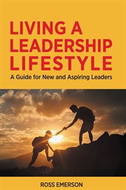 Living a Leadership Lifestyle : A Guide for New and Aspiring Leaders cover image