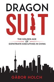 Dragon Suit : The Golden Age of Expatriate Executives In China cover image