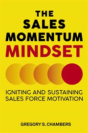 The Sales Momentum Mindset : Igniting and Sustaining Sales Force Motivation cover image
