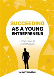 Succeeding as a Young Entrepreneur : Lessons in Life and Business cover image