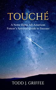 Touché : A Notre Dame All-american Fencer's Spiritual Guide to Success cover image