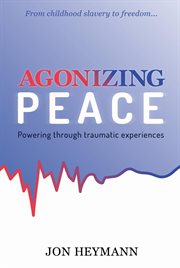 Agonizing Peace : Powering Throughtraumatic Experiences cover image