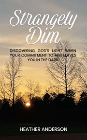 Strangely Dim : Discovering God's Light When Your Commitment To Him Leaves You In The Dark cover image