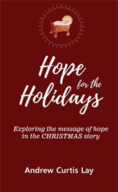Hope for the Holidays : Exploring The Message Of Hopein The Christmas Story cover image