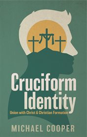 Cruciform Identity : Union With Christ And Christian Formation cover image