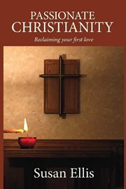 Passionate Christianity : Reclaiming Your First Love cover image