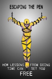 Escaping the pen. How Lessons from Doing Time Can Set You Free cover image