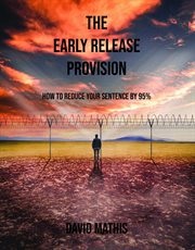The Early Release Provision : How to Reduce Your Sentence By 95% cover image