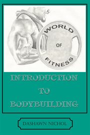World of fitness : An Introduction to Bodybuilding cover image