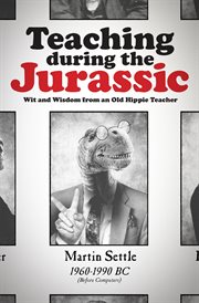Teaching during the jurassic. Wit and Wisdom from an Old Hippie Teacher cover image