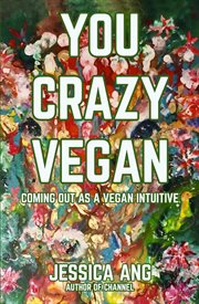 You crazy vegan. Coming Out as a Vegan Intuitive cover image