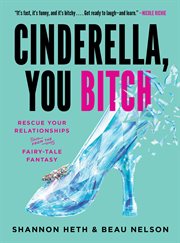 Cinderella, you bitch : rescue your relationships from the fairy-tale fantasy cover image