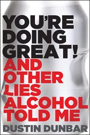 You're Doing Great! (And Other Lies Alcohol Told Me) : And Other Lies Alcohol Told Me cover image