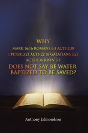 Why mark 16:16 romans 6:3 acts 2:38 1:peter 3:21 acts 22:16 galatians 3:27 acts 8:36 john 3. 5 Does Not Say Be Water Baptized to Be Saved? cover image