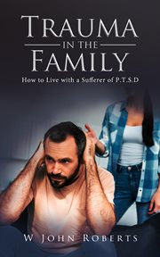 Trauma in the family : how to live with a sufferer of P.T.S.D cover image