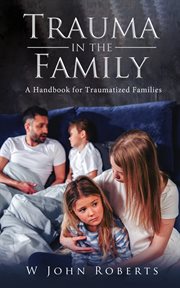 Trauma in the family : how to live with a sufferer of P.T.S.D cover image