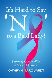 It's hard to say 'no' to a bald lady!. Surviving Cancer-With a Sense of Humor cover image