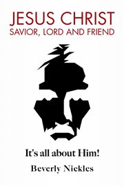 Jesus christ savior, lord and friend. It's all about Him! cover image