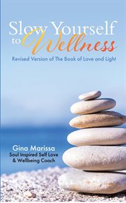 Slow yourself to wellness. Revised Version of The Book of Love and Light cover image