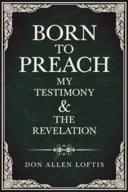 Born to preach. My Testimony & the Revelation cover image
