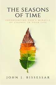The seasons of time. Experiencing God's Miracle of Change in Your Life cover image