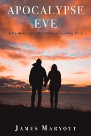 Apocalypse eve. A Pre-Apocalyptic Christian Love and War Story cover image