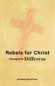 Rebels for christ. Changed & Different cover image
