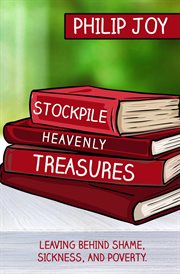 Stockpile heavenly treasures. Leaving Behind Shame, Sickness, and Poverty cover image