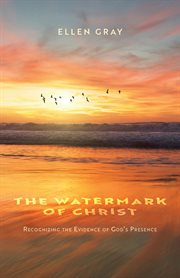The watermark of christ. Recognizing the Evidence of God's Presence cover image