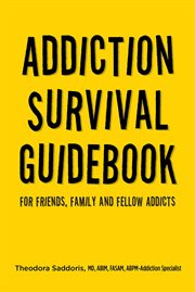 Addiction survival guidebook. For Friends, Family and Fellow Addicts cover image