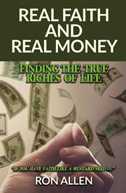 Real faith and real money : finding the true riches of life : "if you have faith like a mustard seed..." cover image