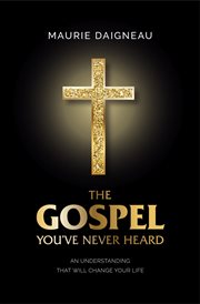 The gospel you've never heard. An Understanding That Will Change Your Life cover image