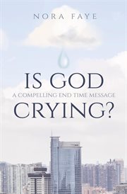 Is god crying?. A Compelling End Time Message cover image
