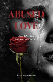 Abused love. Abuse Is Not Love, and Love Does Not Hurt! cover image
