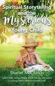 Spiritual storytelling and the mysterious young child. Learn how using simple Bible figures can open a young child's heart to know God cover image