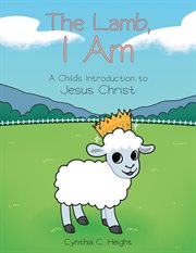 The Lamb, I am : a child's introduction to Jesus Christ cover image