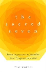 The sacred seven. Seven Imperatives to Manifest Your Kingdom Potential cover image