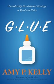 Glue. A Leadership Development Strategy to Bond and Unite cover image