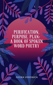 Purification, purpose, plan. A Book of Spoken Word Poetry cover image