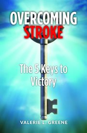 Overcoming Stroke : The 5 Keys to Victory cover image