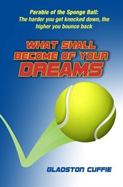 What shall become of your dreams: parable of the sponge ball. The Harder You Get Knocked Down, the Higher You Bounce Back cover image